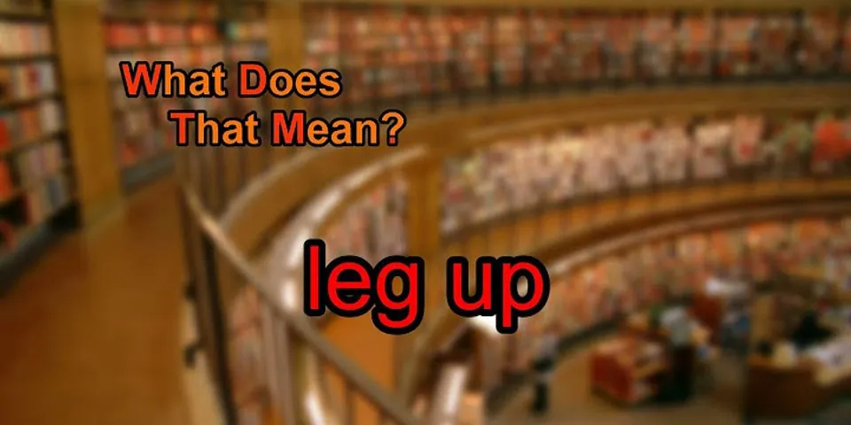 leg up là gì - Nghĩa của từ leg up