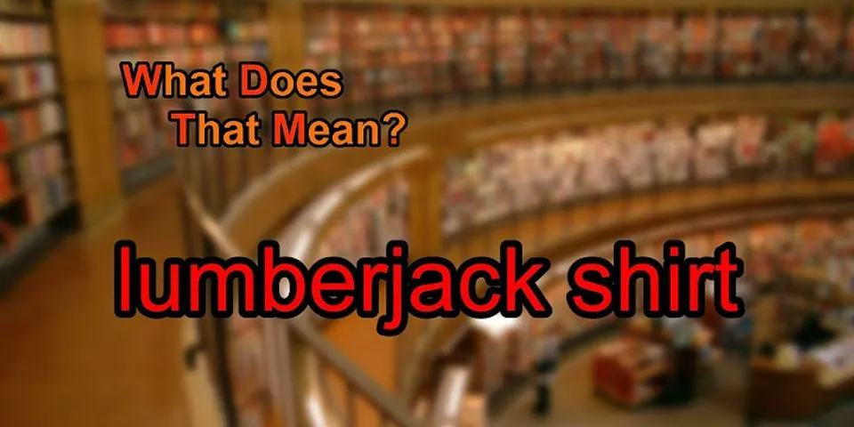 lumberjack shirt là gì - Nghĩa của từ lumberjack shirt
