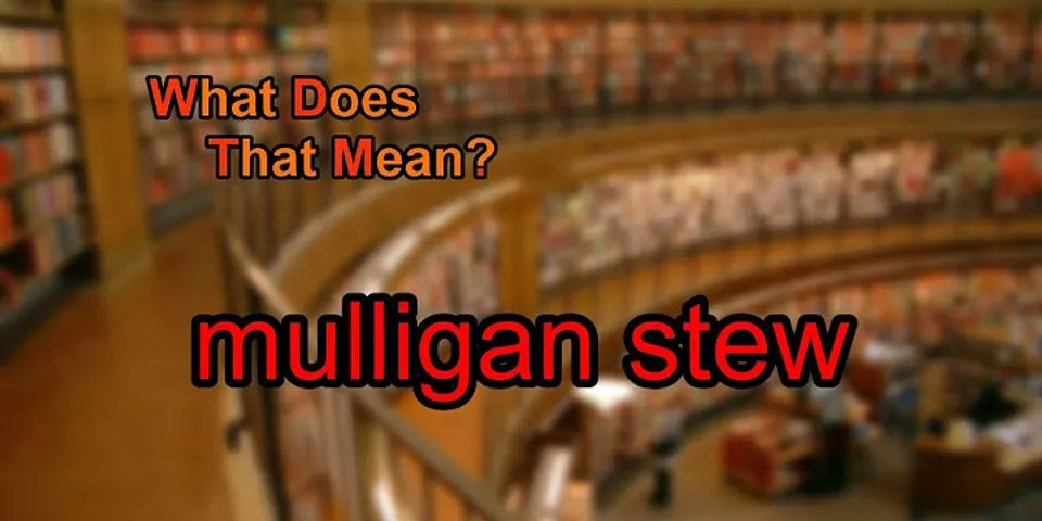 mulligan stew là gì - Nghĩa của từ mulligan stew