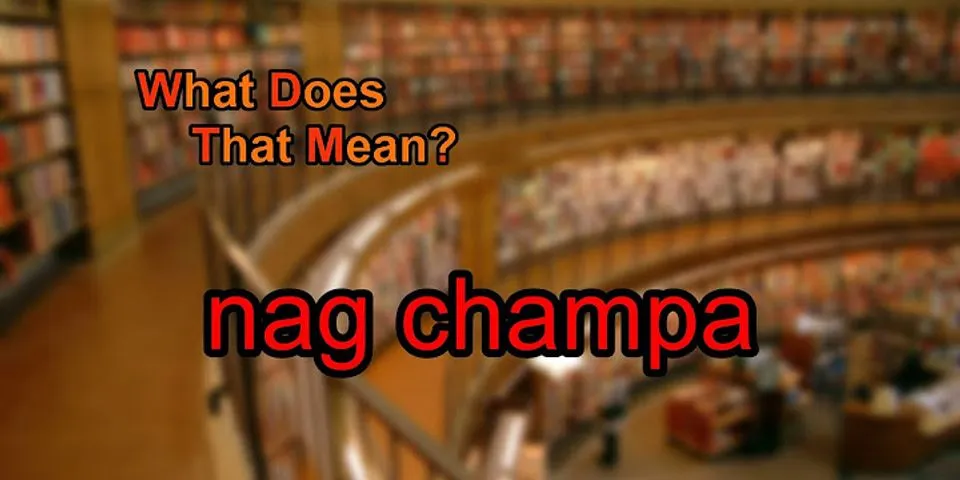 nag champa là gì - Nghĩa của từ nag champa
