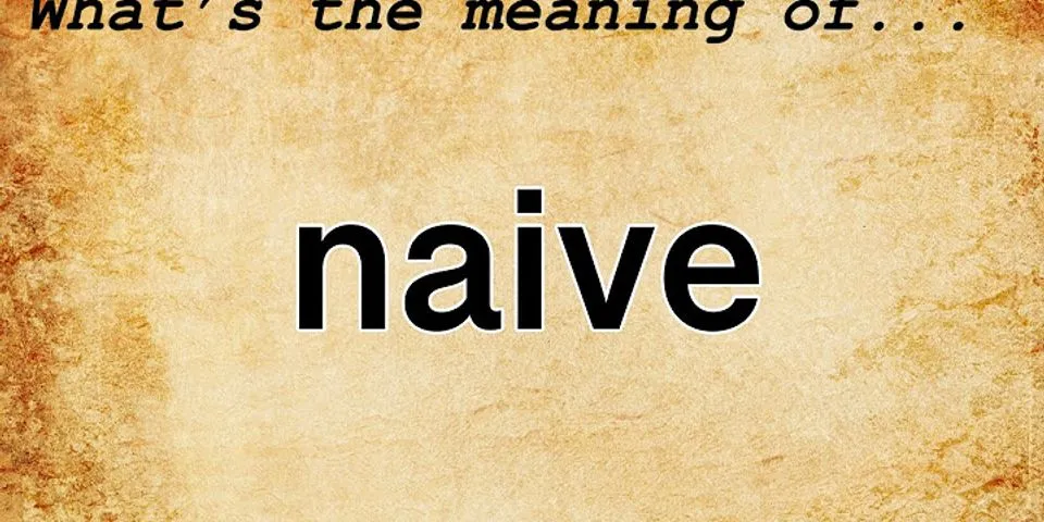 naive là gì - Nghĩa của từ naive