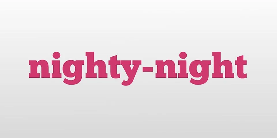 nighty night là gì - Nghĩa của từ nighty night