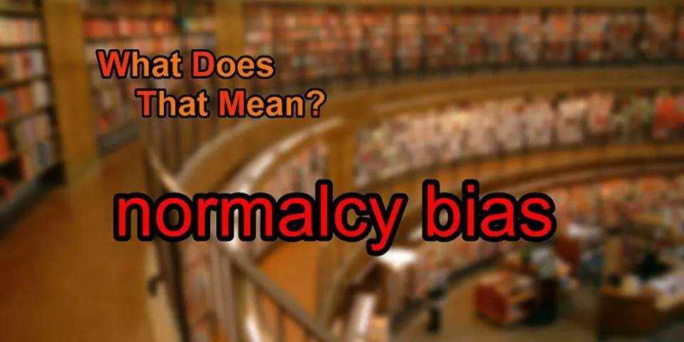 normalcy bias là gì - Nghĩa của từ normalcy bias