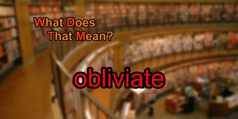 obliviate là gì - Nghĩa của từ obliviate
