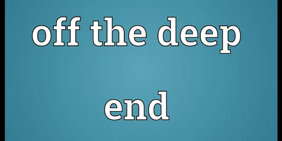 off the deep end là gì - Nghĩa của từ off the deep end