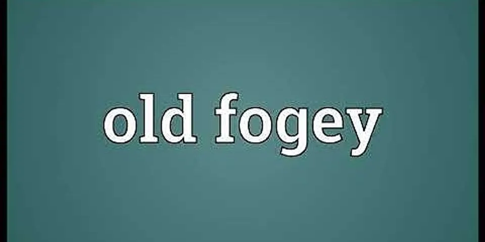 old fogey là gì - Nghĩa của từ old fogey