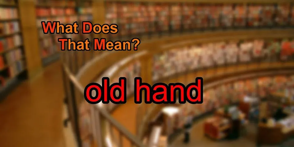 old hand là gì - Nghĩa của từ old hand