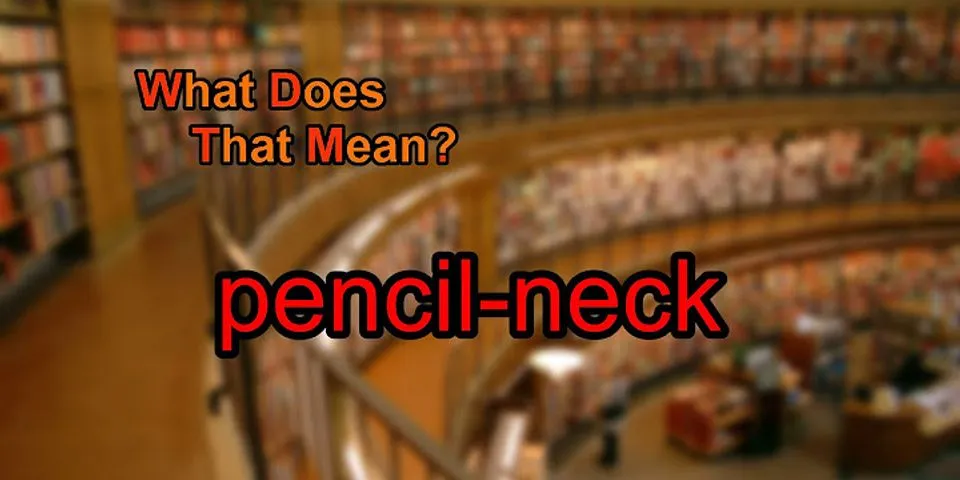 pencil neck là gì - Nghĩa của từ pencil neck