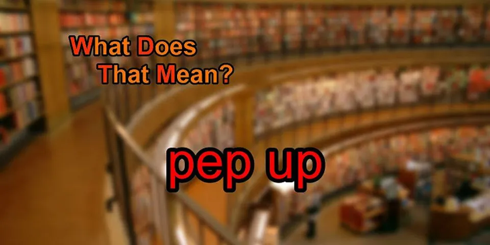 pep up là gì - Nghĩa của từ pep up