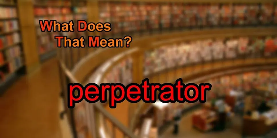 perpetration là gì - Nghĩa của từ perpetration