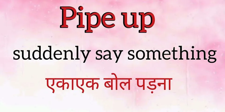 pipe up là gì - Nghĩa của từ pipe up