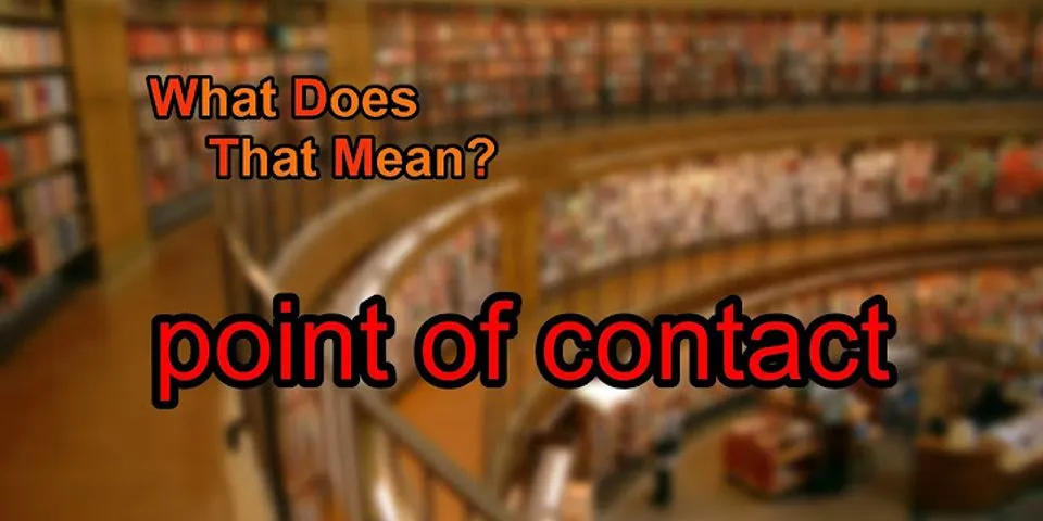 point of contact là gì - Nghĩa của từ point of contact