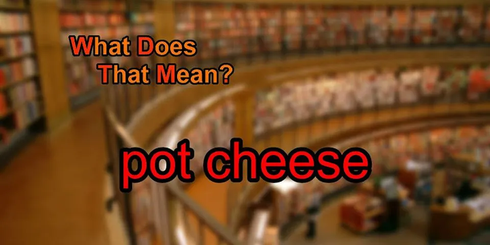 pot cheese là gì - Nghĩa của từ pot cheese