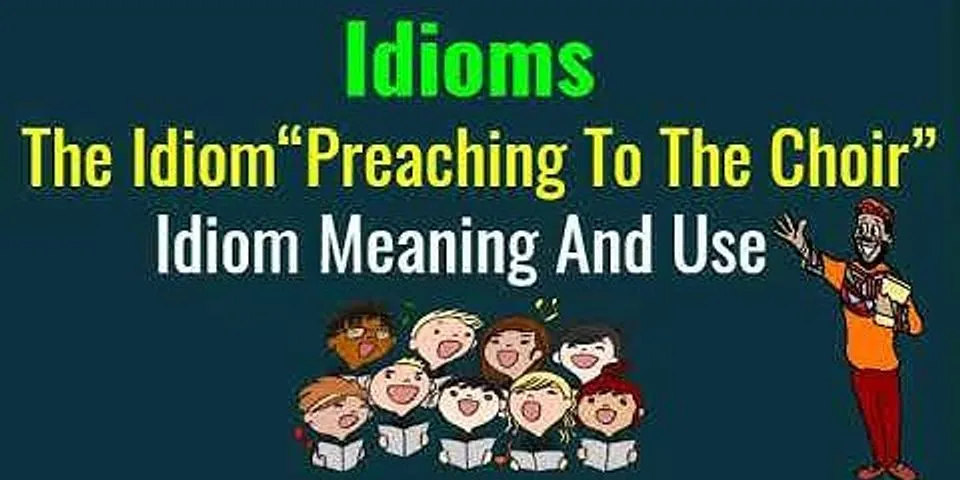 preaching to the choir là gì - Nghĩa của từ preaching to the choir