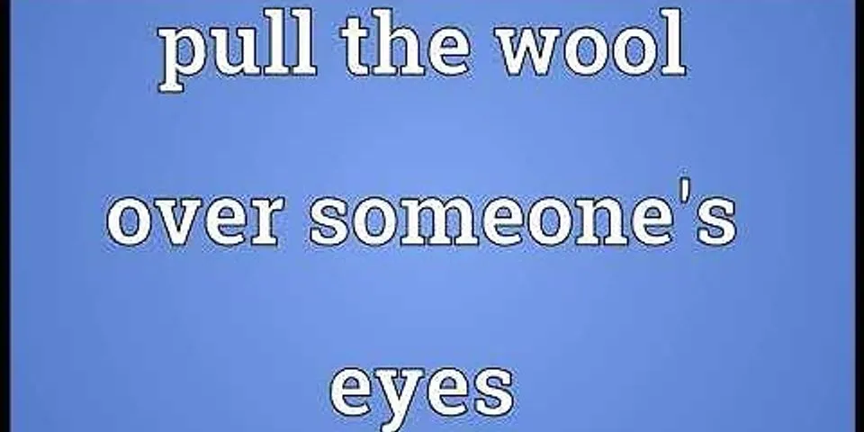 pull the wool over your eyes là gì - Nghĩa của từ pull the wool over your eyes