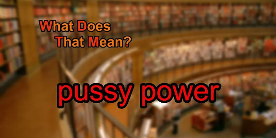 pussy power là gì - Nghĩa của từ pussy power