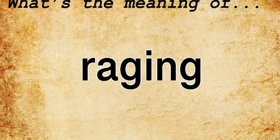 raging là gì - Nghĩa của từ raging