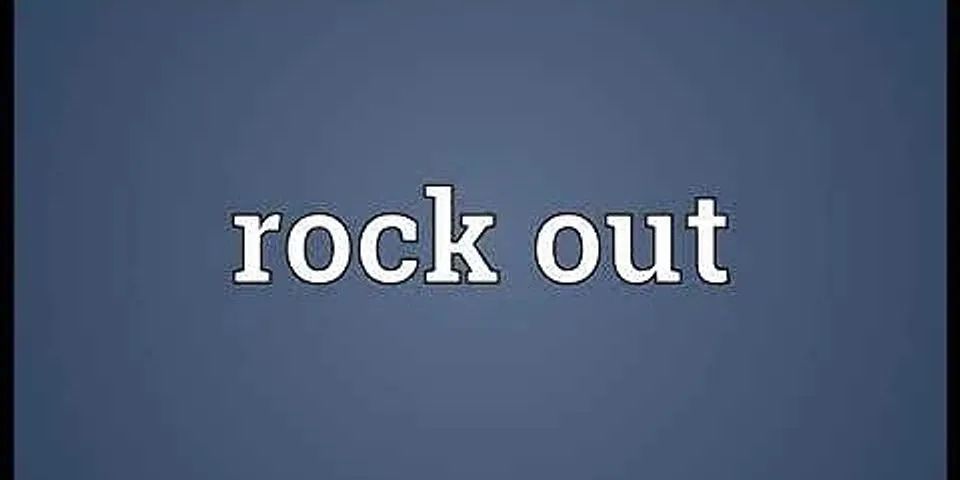 rock out là gì - Nghĩa của từ rock out