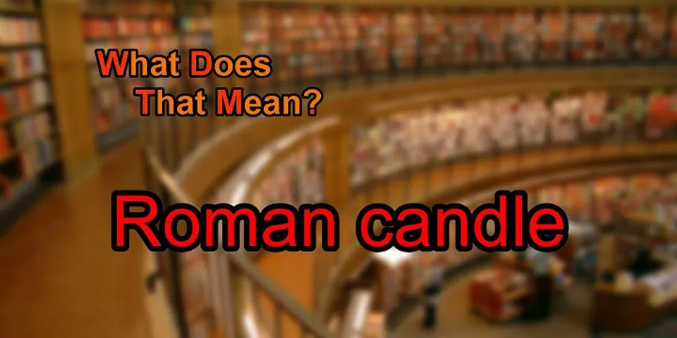 roman candle là gì - Nghĩa của từ roman candle