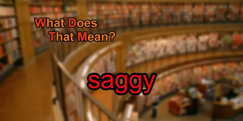 saggy là gì - Nghĩa của từ saggy