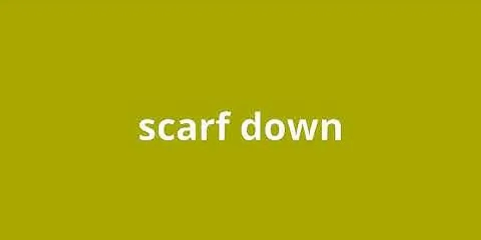 scarfed down là gì - Nghĩa của từ scarfed down