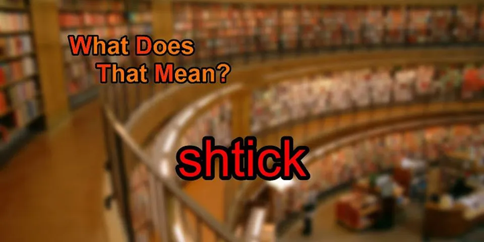 schtick là gì - Nghĩa của từ schtick