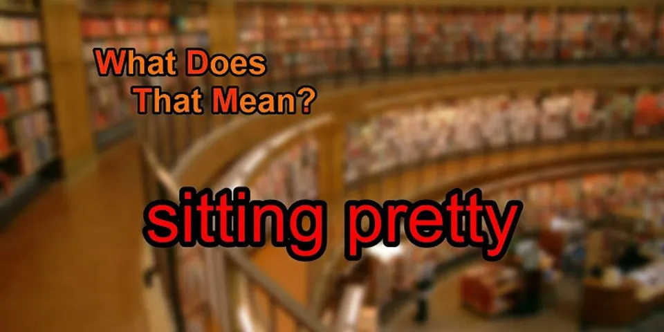 sittin pretty là gì - Nghĩa của từ sittin pretty