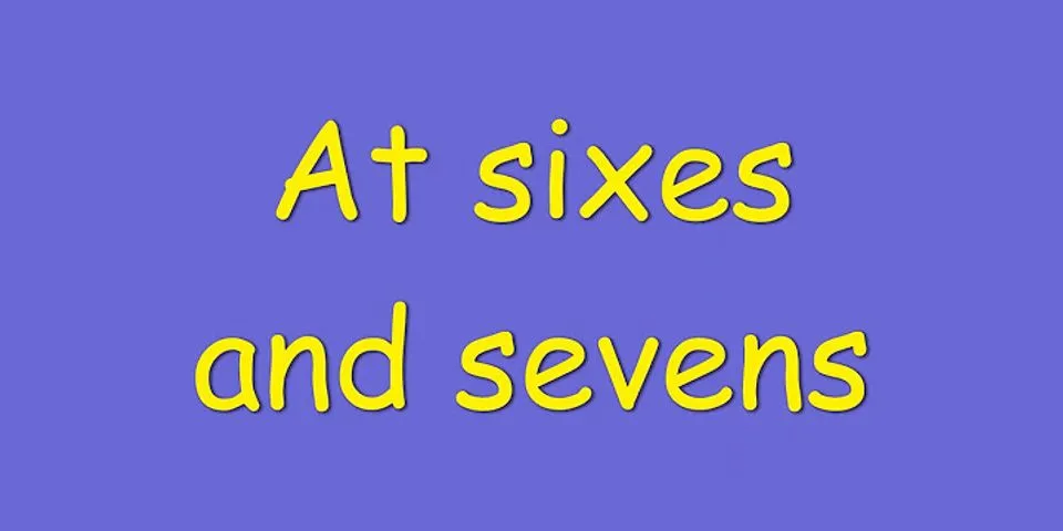 sixes and sevens là gì - Nghĩa của từ sixes and sevens