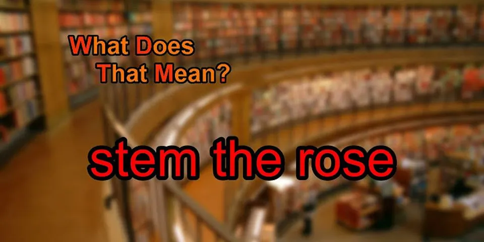 stem the rose là gì - Nghĩa của từ stem the rose