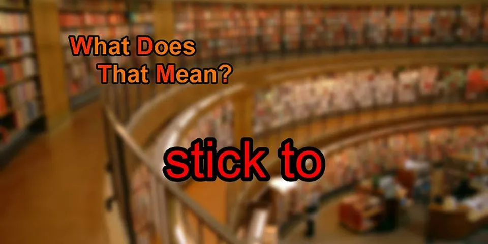 stick to là gì - Nghĩa của từ stick to