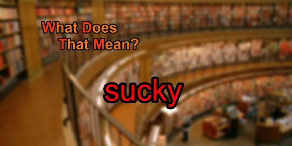 sucky là gì - Nghĩa của từ sucky