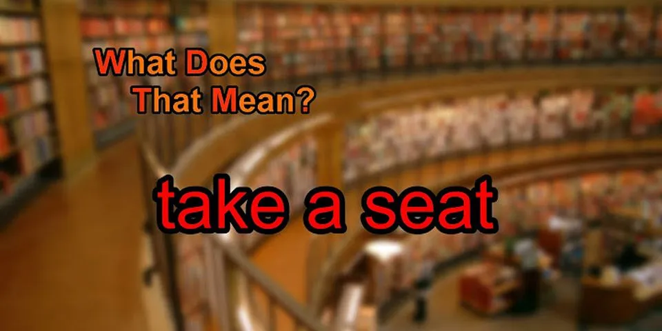 take a seat là gì - Nghĩa của từ take a seat