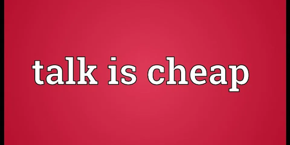 talk is cheap là gì - Nghĩa của từ talk is cheap
