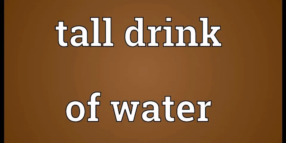 tall drink of water là gì - Nghĩa của từ tall drink of water