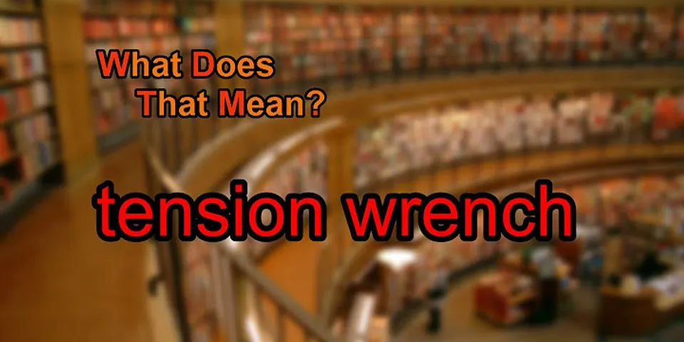 tension wrench là gì - Nghĩa của từ tension wrench