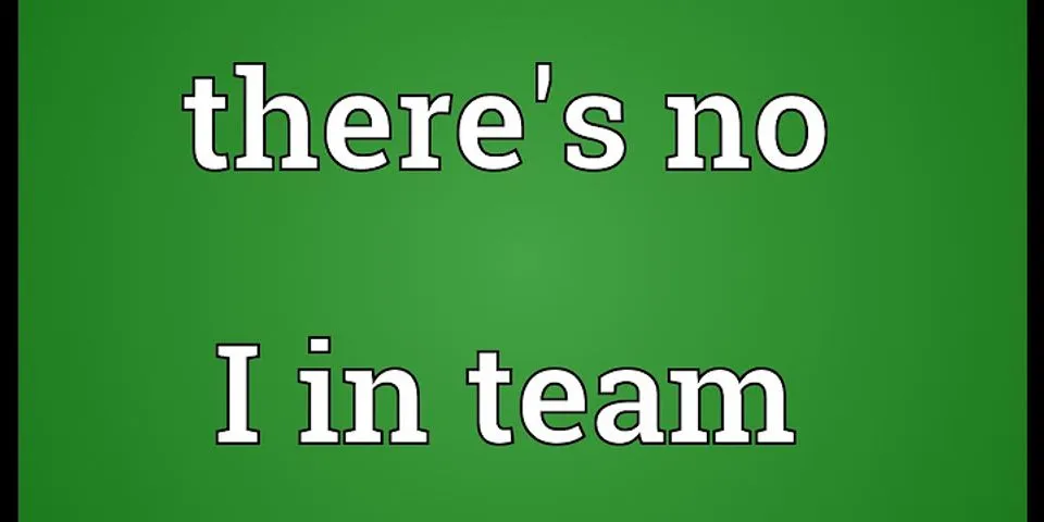 there's no i in team là gì - Nghĩa của từ there's no i in team