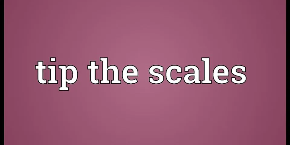 tip the scales là gì - Nghĩa của từ tip the scales