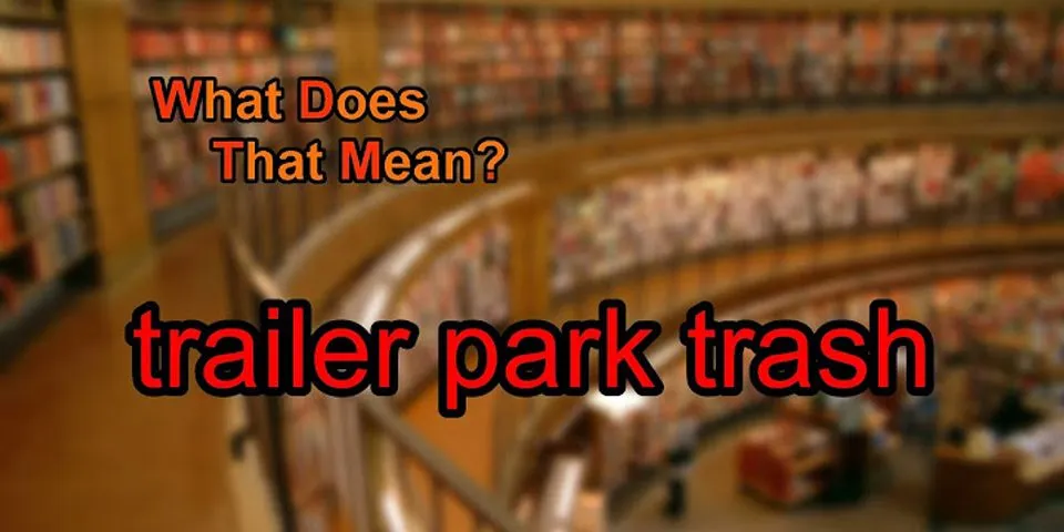 trailer park trash là gì - Nghĩa của từ trailer park trash