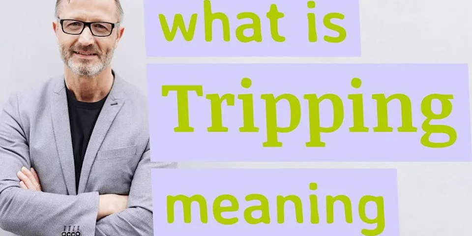 tripping là gì - Nghĩa của từ tripping