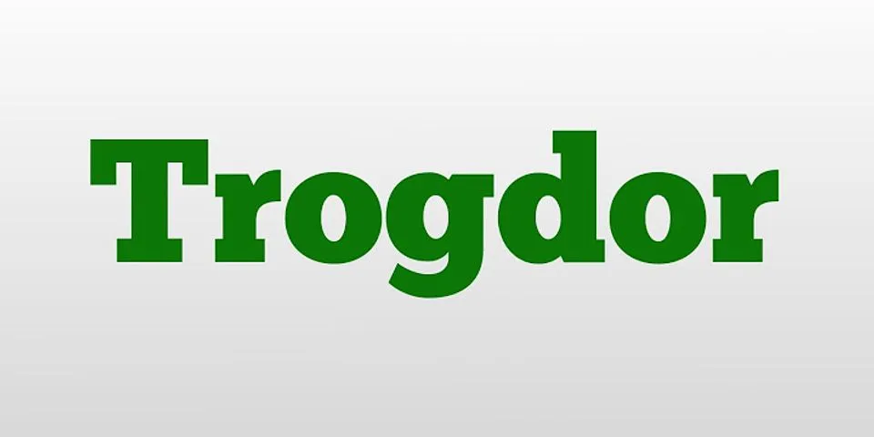 trogdor là gì - Nghĩa của từ trogdor