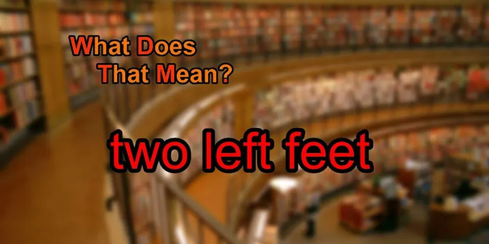 two left feet là gì - Nghĩa của từ two left feet