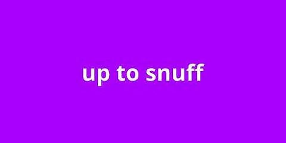 up to snuff là gì - Nghĩa của từ up to snuff