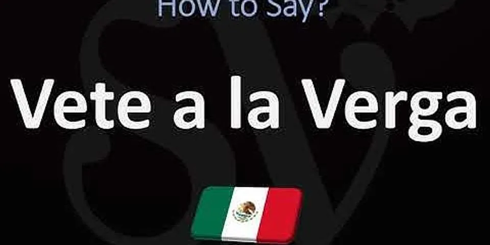 vete a la verga là gì - Nghĩa của từ vete a la verga