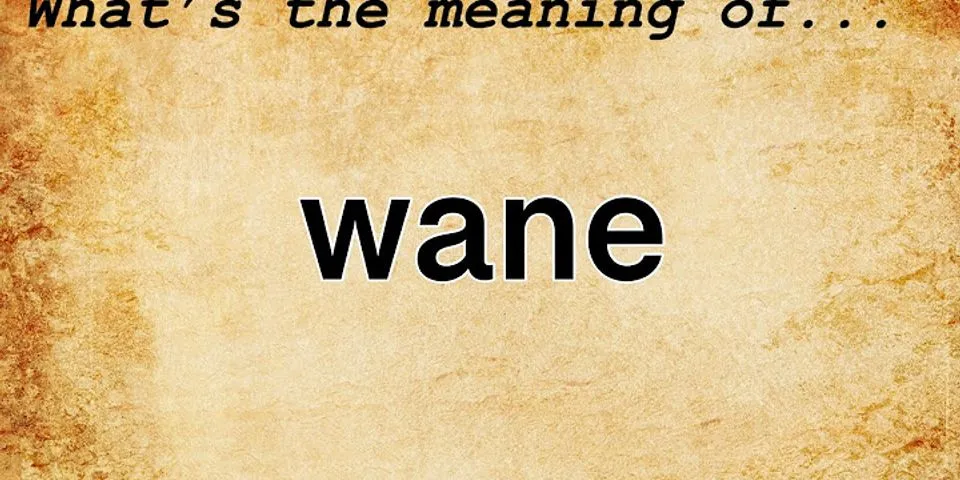 wane là gì - Nghĩa của từ wane