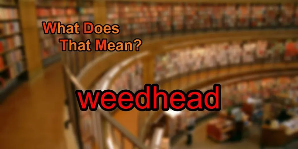 weed head là gì - Nghĩa của từ weed head