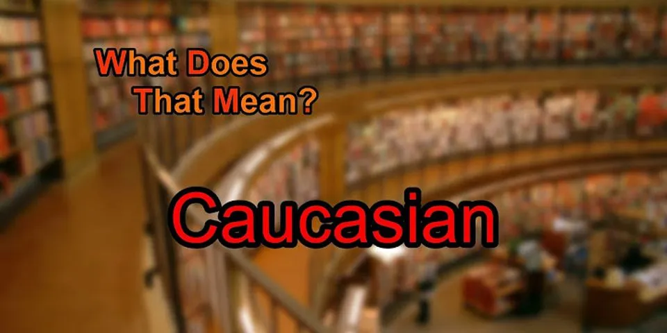 what is caucasian là gì - Nghĩa của từ what is caucasian