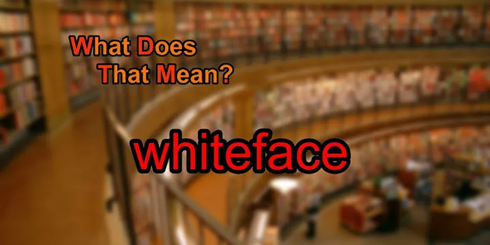 white face là gì - Nghĩa của từ white face