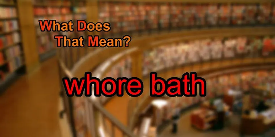 whores bath là gì - Nghĩa của từ whores bath