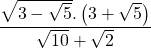 \displaystyle \frac{{\sqrt{{3-\sqrt{5}}}.\left( {3+\sqrt{5}} \right)}}{{\sqrt{{10}}+\sqrt{2}}}