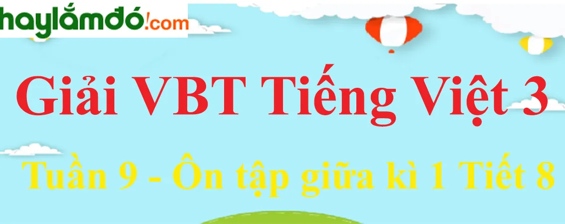 Giải vở bài tập Tiếng Việt lớp 3 Tập 1 Tuần 9 Ôn tập giữa học kì 1 Tiết 8